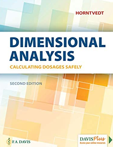 Dimensional Analysis: Calculating Dosages Safely 2nd Edition by Tracy Horntvedt, ISBN-13: 978-0803661899