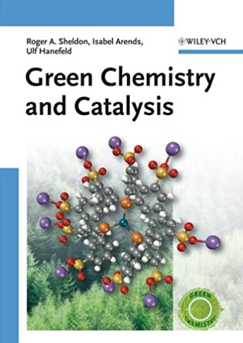 Green Chemistry and Catalysis 1st Edition Roger A. Sheldon, ISBN-13: 978-3527307159