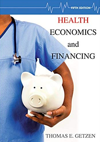 Health Economics and Financing 5th Edition by Thomas E. Getzen, ISBN-13: 978-1118184905