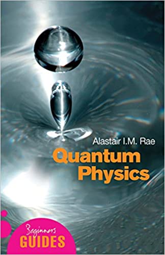 Quantum Physics: A Beginner’s Guide by Alastair Rae, ISBN-13: 978-1851683697