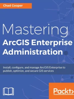 Mastering ArcGIS Enterprise Administration – PDF